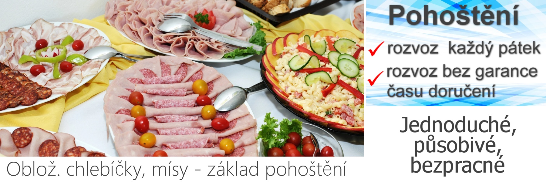 Nejjednodušší a nejpůsobivější pohoštění představují obložené chlebíčky, mísy a další výrobky studené kuchyně.